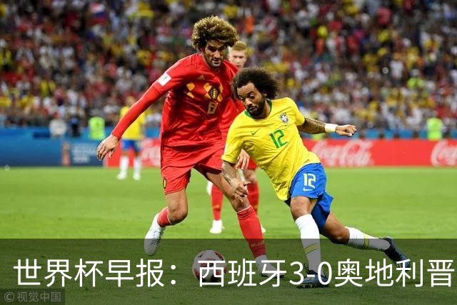 世界杯早报：西班牙3-0奥地利晋级16强，时隔16年淘汰赛再取胜