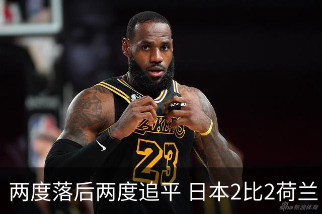 两度落后两度追平 日本2比2荷兰 延续亚洲球队不败纪录