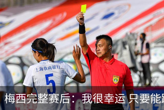 梅西完整赛后：我很幸运 只要能踢我会一直在 最佳射手只是数据
