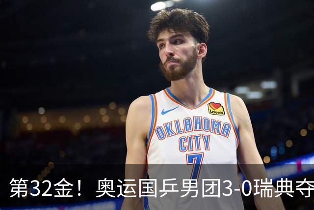 第32金！奥运国乒男团3-0瑞典夺冠 马龙收第6金