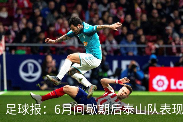 足球报：6月间歇期后泰山队表现非常强势，给了韩鹏更多空间
