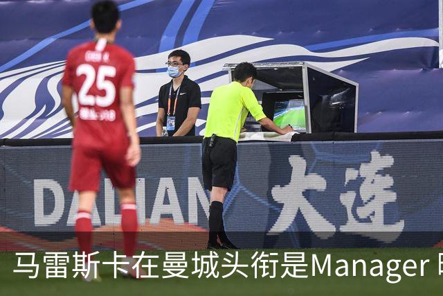 马雷斯卡在曼城头衔是Manager 曝蓝月为此支付1700万镑